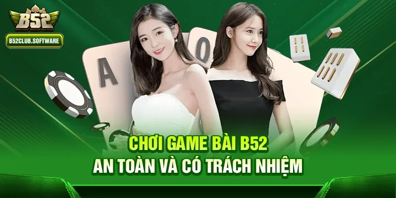 Chơi Game bài b52 an toàn và có trách nhiệm