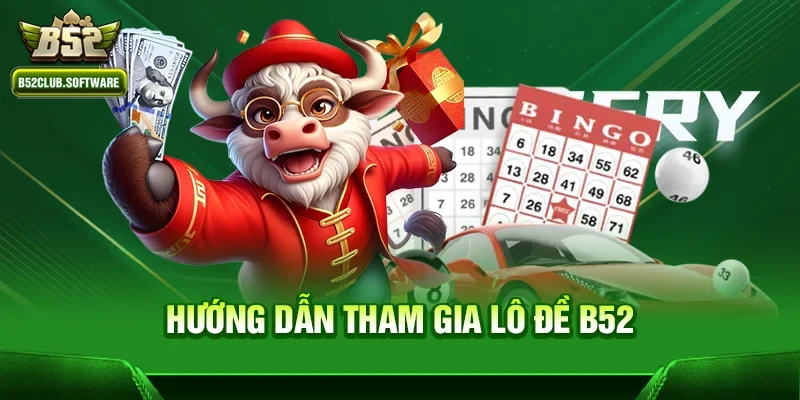 Hướng dẫn tham gia Lô đề b52