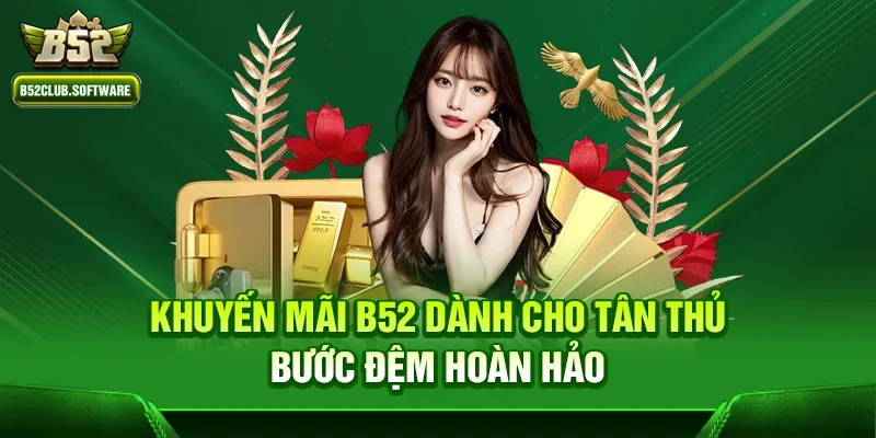 Khuyến mãi b52 dành cho tân thủ – Bước đệm hoàn hảo