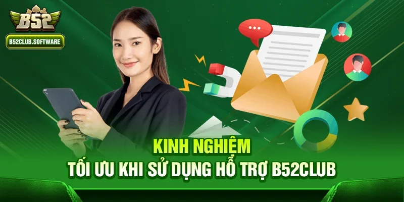 Kinh nghiệm tối ưu khi sử dụng hỗ trợ b52club