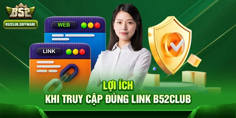 Lợi ích khi truy cập đúng link b52club