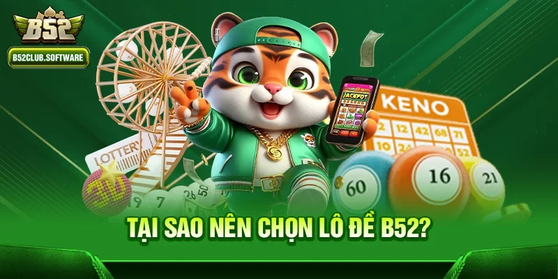 Tại sao nên chọn Lô đề b52?